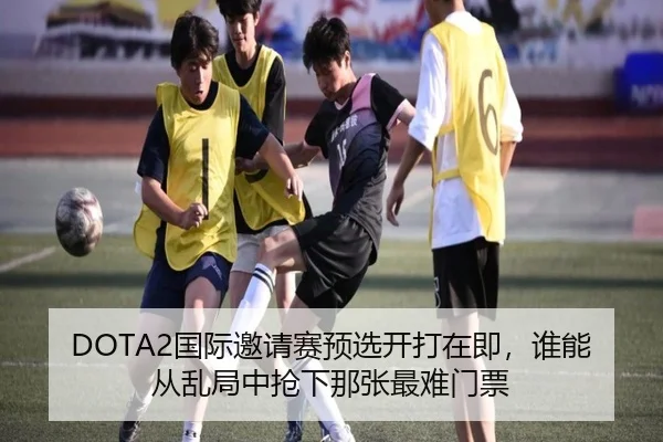DOTA2国际邀请赛预选开打在即，谁能从乱局中抢下那张最难门票